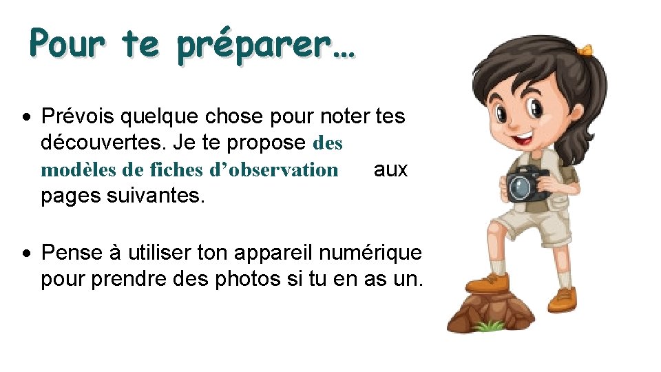 Pour te préparer… Prévois quelque chose pour noter tes découvertes. Je te propose des