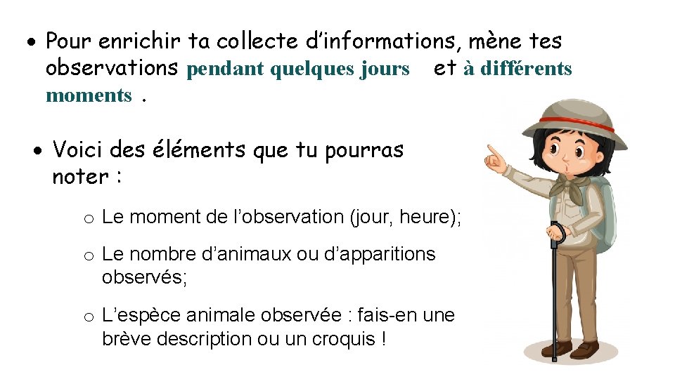  Pour enrichir ta collecte d’informations, mène tes observations pendant quelques jours et à