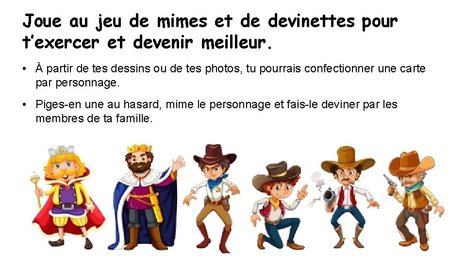 Joue au jeu de mimes et de devinettes pour t’exercer et devenir meilleur. •