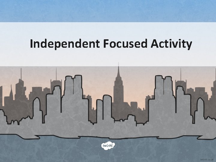 Independent Focused Activity 