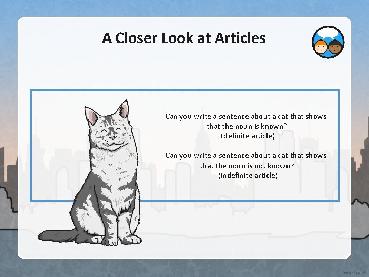 A Closer Look at Articles Can you write a sentence about a cat that