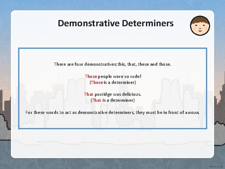 Demonstrative Determiners There are four demonstratives: this, that, these and those. Those people were