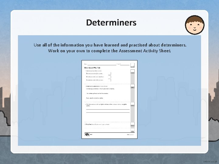 Determiners Use all of the information you have learned and practised about determiners. Work