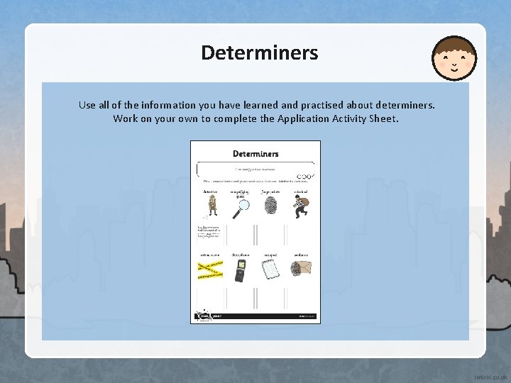 Determiners Use all of the information you have learned and practised about determiners. Work