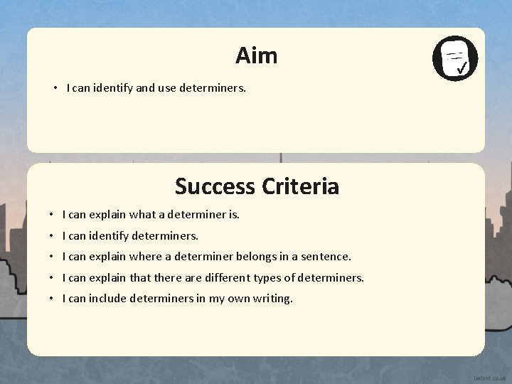 Aim • I can identify and use determiners. Success Criteria • I can explain