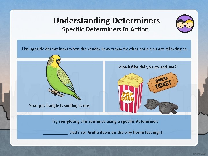 Understanding Determiners Specific Determiners in Action Use specific determiners when the reader knows exactly