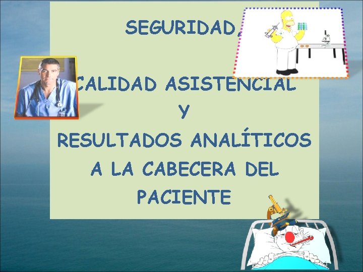 SEGURIDAD, CALIDAD ASISTENCIAL Y RESULTADOS ANALÍTICOS A LA CABECERA DEL PACIENTE 