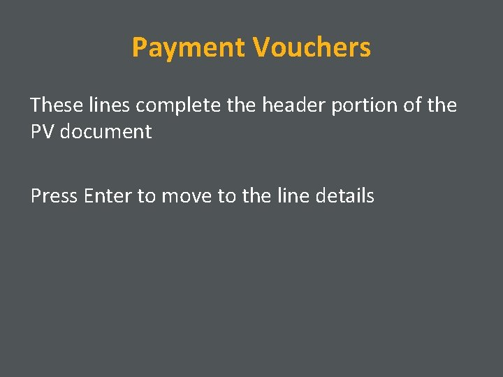 Payment Vouchers These lines complete the header portion of the PV document Press Enter