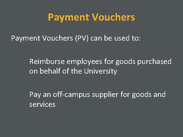 Payment Vouchers (PV) can be used to: Reimburse employees for goods purchased on behalf