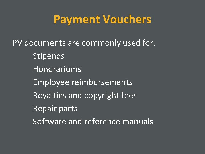 Payment Vouchers PV documents are commonly used for: Stipends Honorariums Employee reimbursements Royalties and