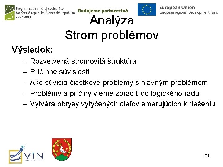 Analýza Strom problémov Výsledok: – – – Rozvetvená stromovitá štruktúra Príčinné súvislosti Ako súvisia