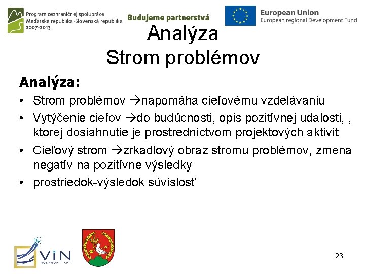 Analýza Strom problémov Analýza: • Strom problémov napomáha cieľovému vzdelávaniu • Vytýčenie cieľov do