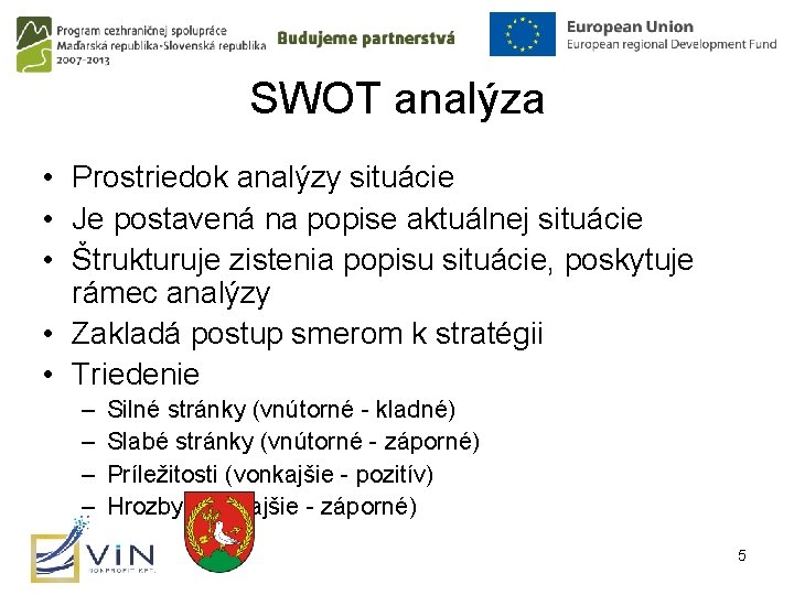 SWOT analýza • Prostriedok analýzy situácie • Je postavená na popise aktuálnej situácie •