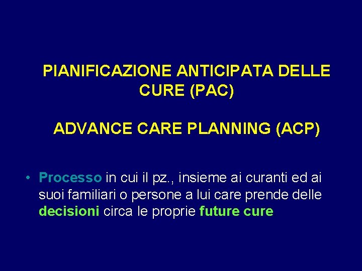 PIANIFICAZIONE ANTICIPATA DELLE CURE (PAC) ADVANCE CARE PLANNING (ACP) • Processo in cui il