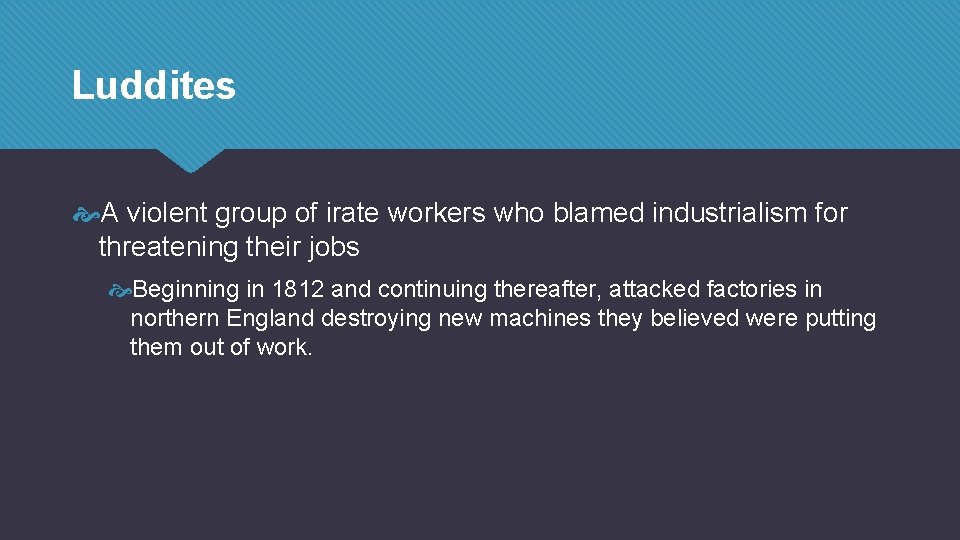 Luddites A violent group of irate workers who blamed industrialism for threatening their jobs Luddites A violent group of irate workers who blamed industrialism for threatening their jobs