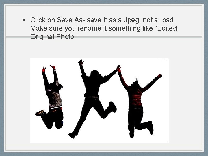  • Click on Save As- save it as a Jpeg, not a. psd.