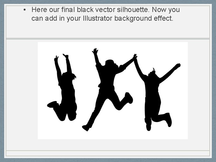  • Here our final black vector silhouette. Now you can add in your