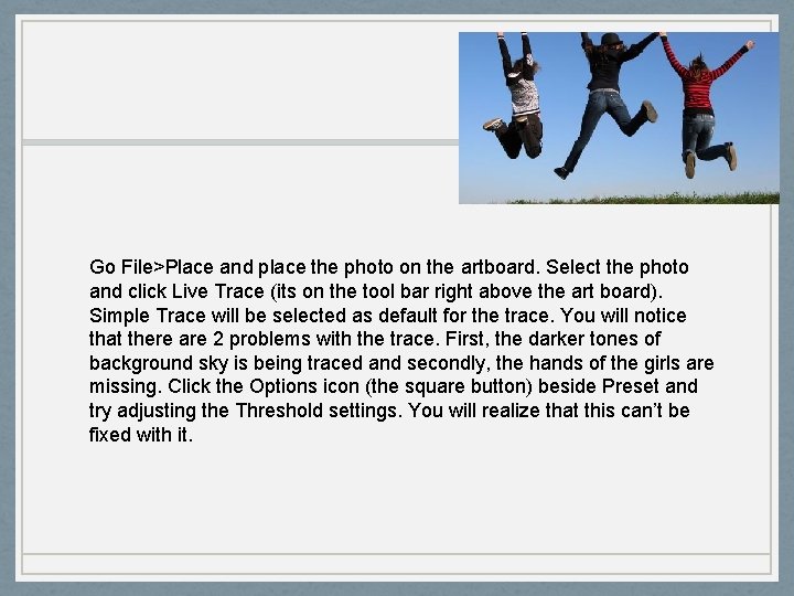 Go File>Place and place the photo on the artboard. Select the photo and click