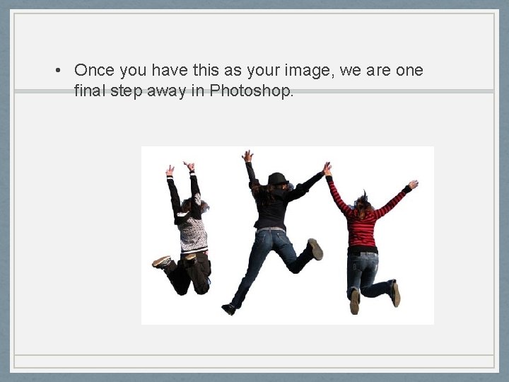  • Once you have this as your image, we are one final step