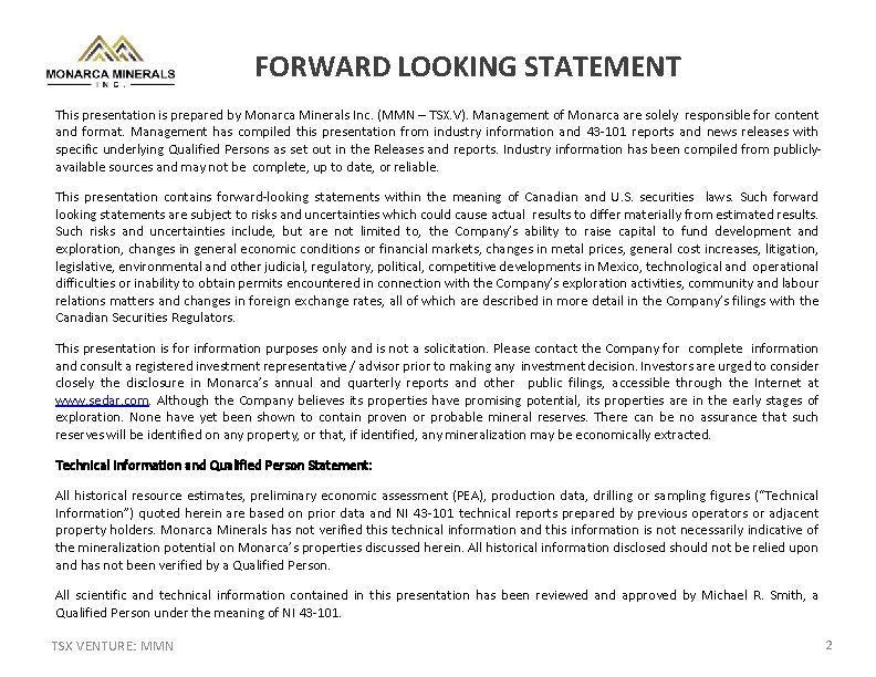 FORWARD LOOKING STATEMENT This presentation is prepared by Monarca Minerals Inc. (MMN – TSX.