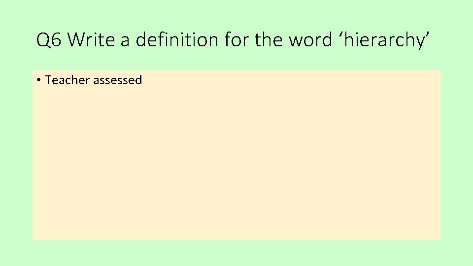 Q 6 Write a definition for the word ‘hierarchy’ • Teacher assessed 