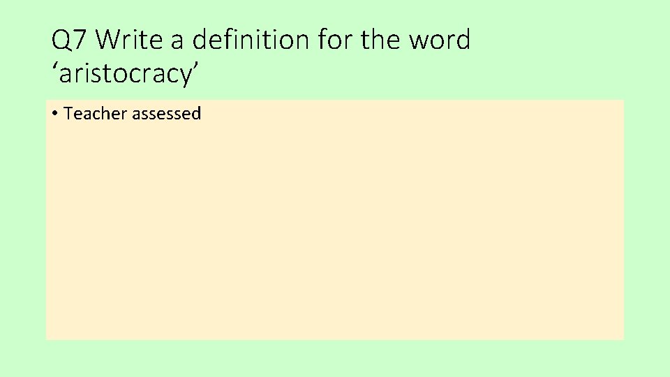 Q 7 Write a definition for the word ‘aristocracy’ • Teacher assessed 