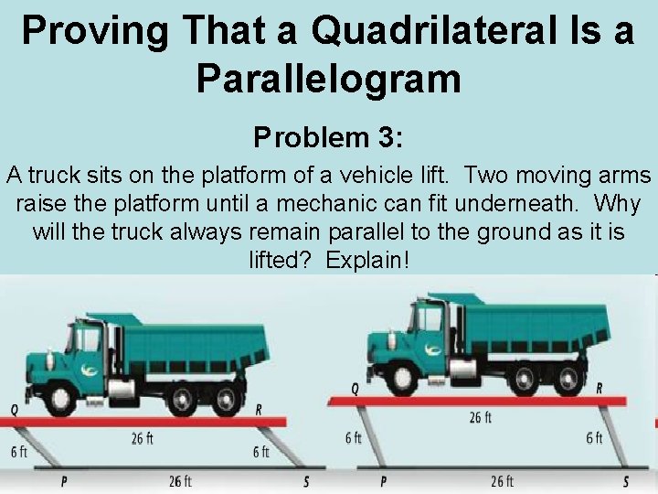 Proving That a Quadrilateral Is a Parallelogram Problem 3: A truck sits on the