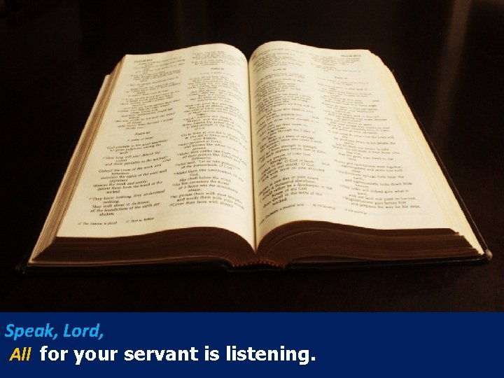 Speak, Lord, All for your servant is listening. 