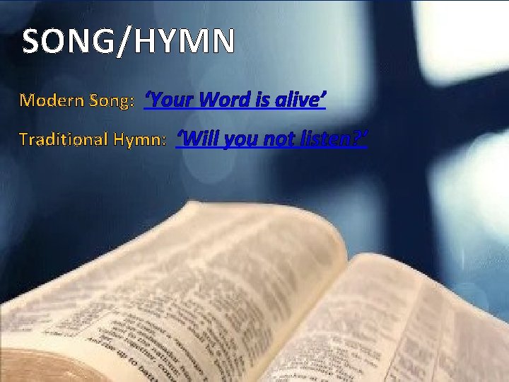 SONG/HYMN Modern Song: ‘Your Word is alive’ Traditional Hymn: ‘Will you not listen? ’