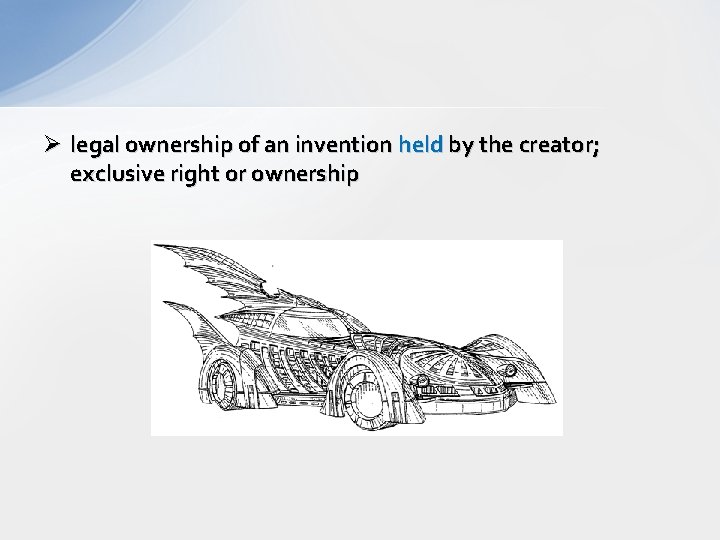 Ø legal ownership of an invention held by the creator; exclusive right or ownership
