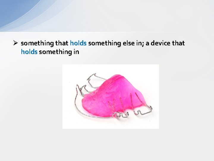 Ø something that holds something else in; a device that holds something in 