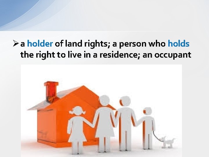 Ø a holder of land rights; a person who holds the right to live