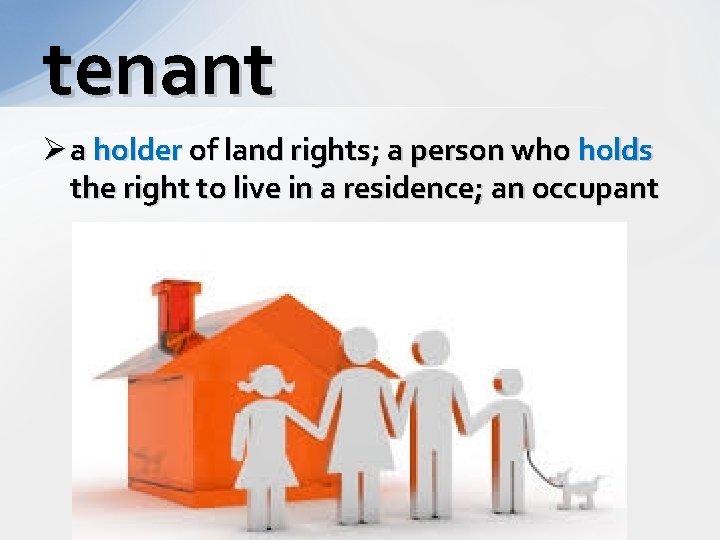 tenant Ø a holder of land rights; a person who holds the right to