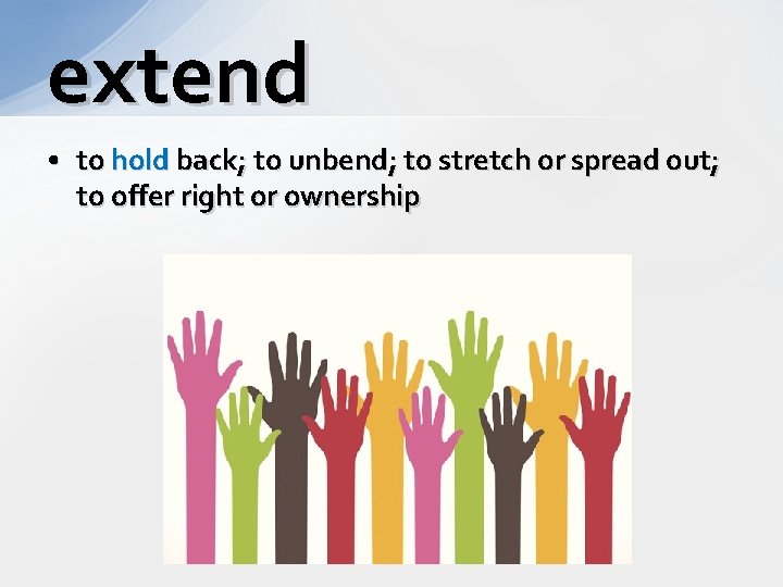 extend • to hold back; to unbend; to stretch or spread out; to offer