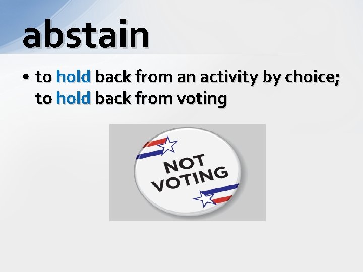 abstain • to hold back from an activity by choice; to hold back from