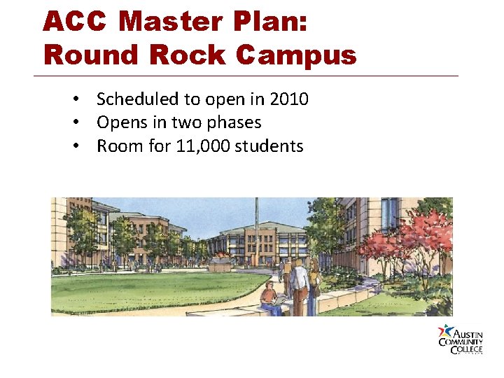 ACC Master Plan: Round Rock Campus • Scheduled to open in 2010 • Opens