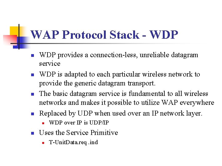WAP Protocol Stack - WDP n n WDP provides a connection-less, unreliable datagram service