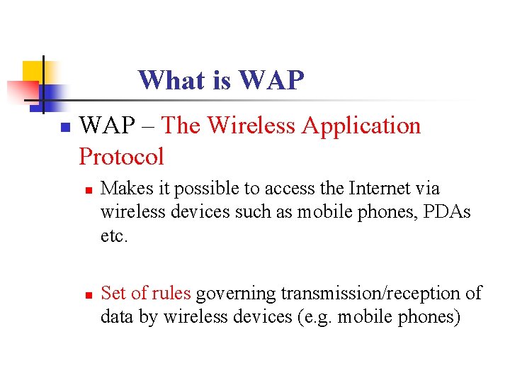 What is WAP n WAP – The Wireless Application Protocol n n Makes it