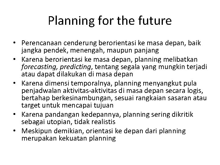 Planning for the future • Perencanaan cenderung berorientasi ke masa depan, baik jangka pendek,