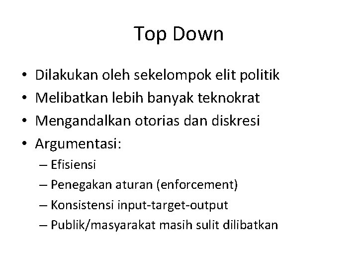 Top Down • • Dilakukan oleh sekelompok elit politik Melibatkan lebih banyak teknokrat Mengandalkan