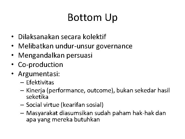 Bottom Up • • • Dilaksanakan secara kolektif Melibatkan undur-unsur governance Mengandalkan persuasi Co-production