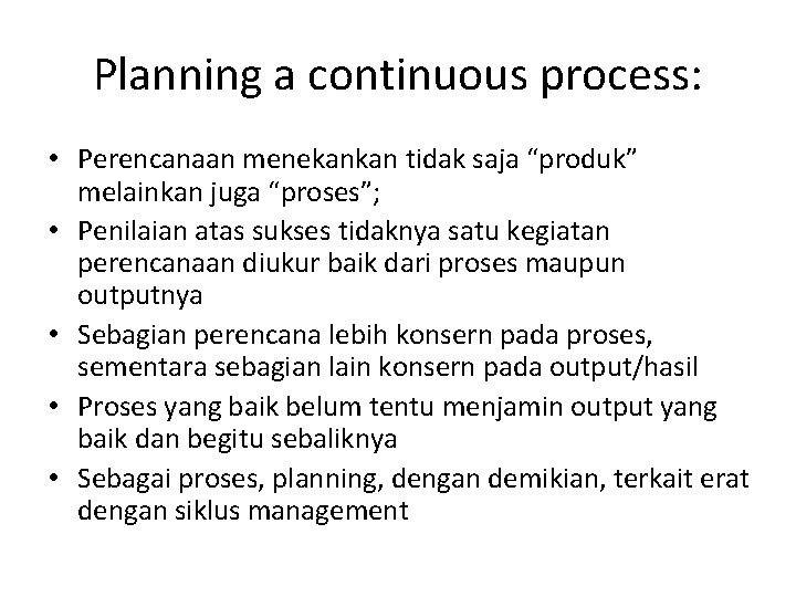 Planning a continuous process: • Perencanaan menekankan tidak saja “produk” melainkan juga “proses”; •