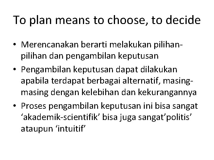 To plan means to choose, to decide • Merencanakan berarti melakukan pilihan dan pengambilan