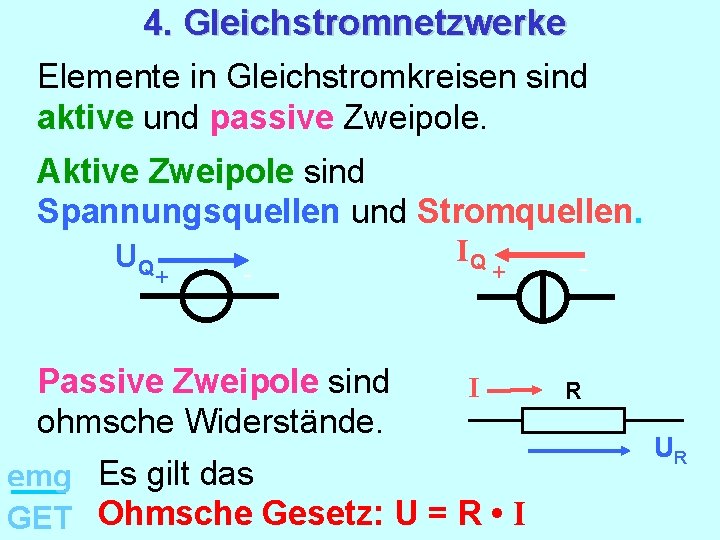 4. Gleichstromnetzwerke Elemente in Gleichstromkreisen sind aktive und passive Zweipole. Aktive Zweipole sind Spannungsquellen