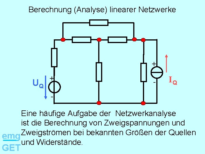 Berechnung (Analyse) linearer Netzwerke + UQ + - IQ Eine häufige Aufgabe der Netzwerkanalyse