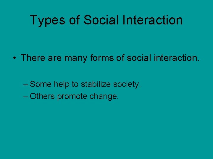 Types of Social Interaction • There are many forms of social interaction. – Some