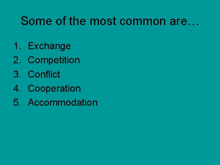 Some of the most common are… 1. 2. 3. 4. 5. Exchange Competition Conflict