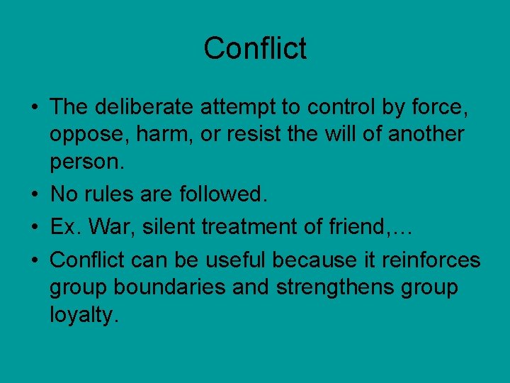 Conflict • The deliberate attempt to control by force, oppose, harm, or resist the