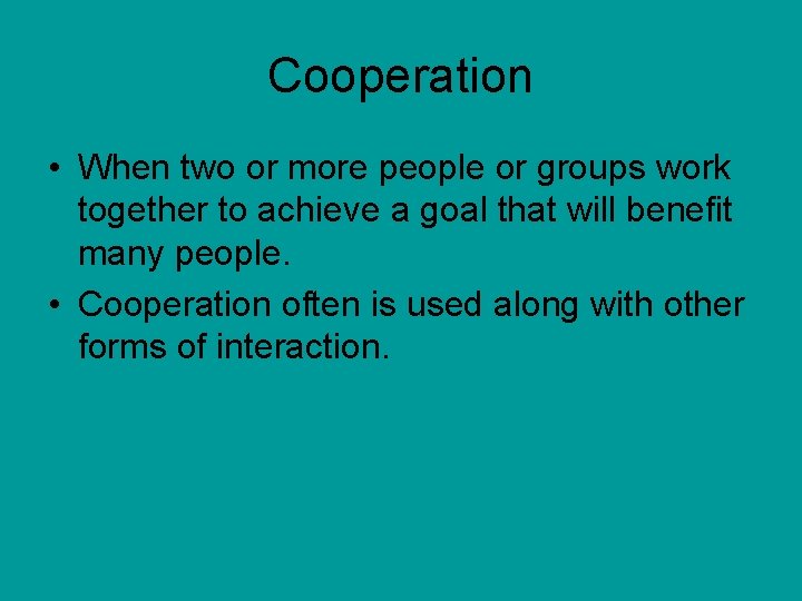Cooperation • When two or more people or groups work together to achieve a