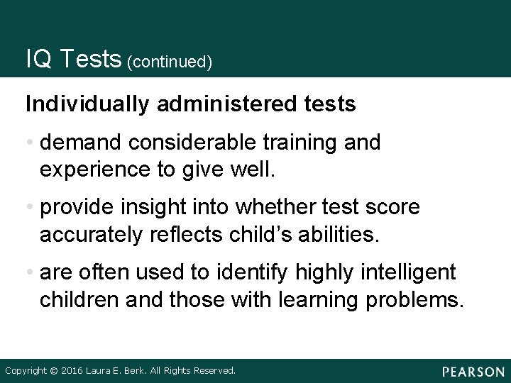 IQ Tests (continued) Individually administered tests • demand considerable training and experience to give